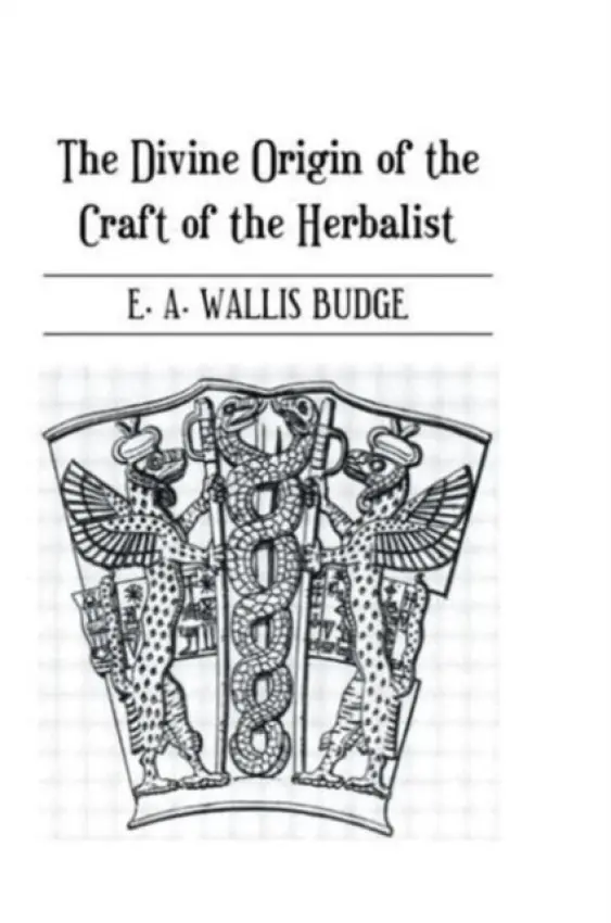 Divine Origin of the Craft of the Herbalist - Budge, E. A. Wallis
