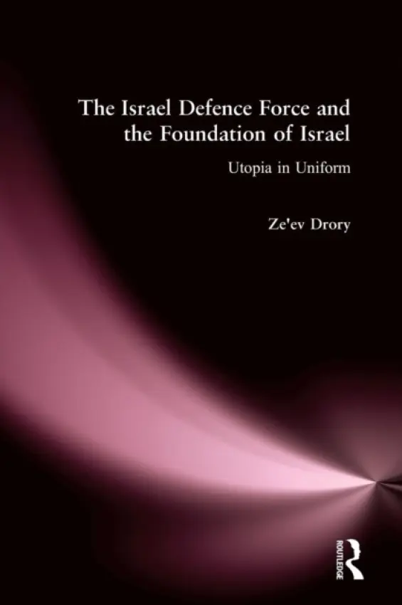 Israeli Defence Forces and the Foundation of Israel - Drory, Ze'ev