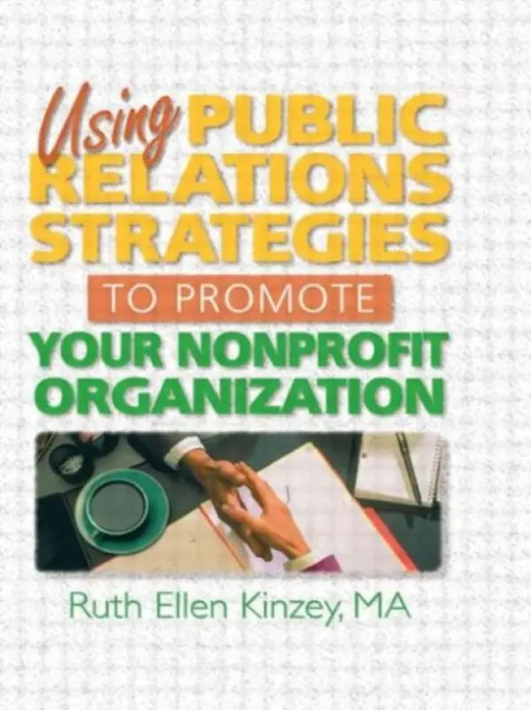 Using Public Relations Strategies to Promote Your Nonprofit Organization - Kinzey, Ruth Ellen (The Kinzey Company, USA)