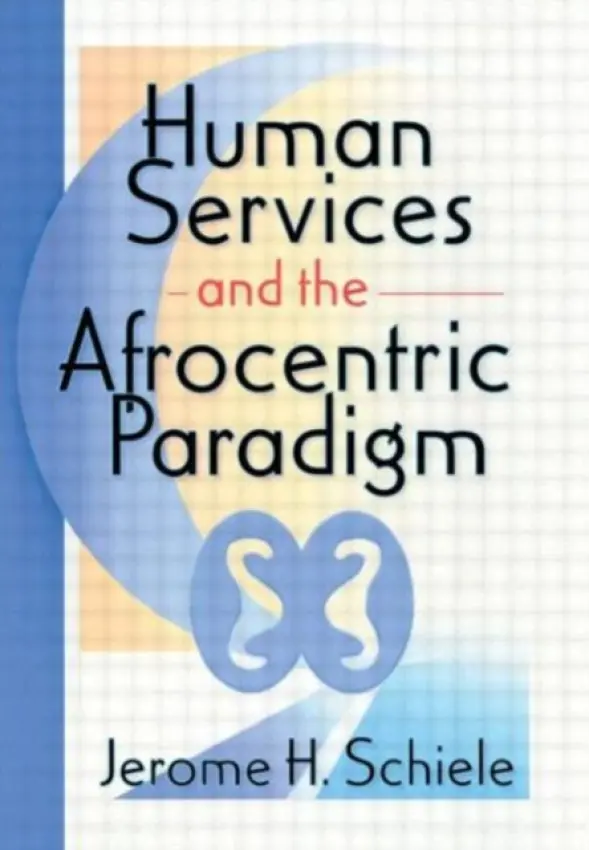 Human Services and the Afrocentric Paradigm - Schiele, Jerome (Bowie State University, USA.) a Schiele, Jerome H