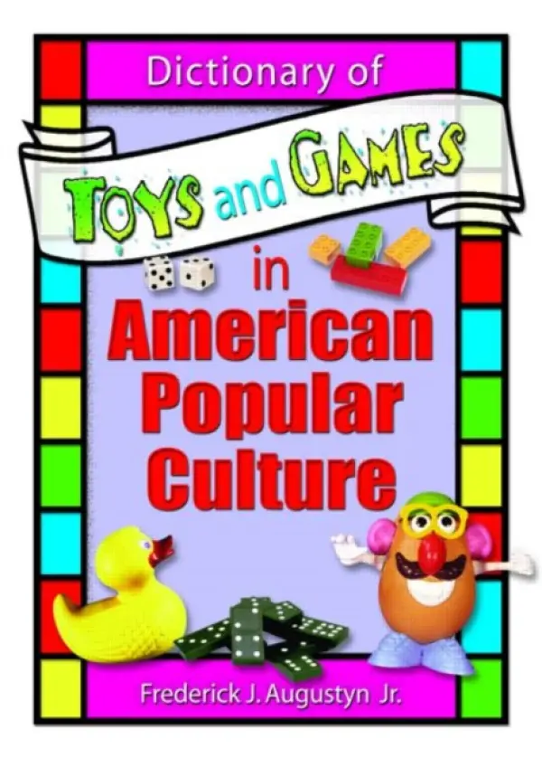 Dictionary of Toys and Games in American Popular Culture - Hoffmann, Frank a Augustyn, Jr, Frederick J a Manning, Martin J