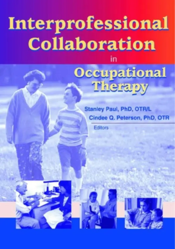 Interprofessional Collaboration in Occupational Therapy - Paul, Stanley (Western Michigan University, Kalamazoo, MI, USA) a Peterson, Cindee (Western Michigan University, Kalamazoo, MI, USA)