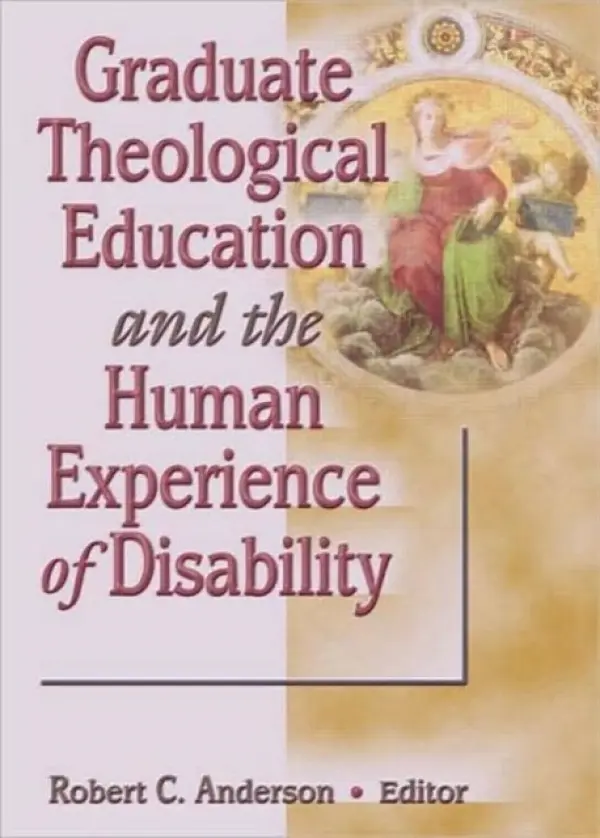 Graduate Theological Education and the Human Experience of Disability - Anderson, Robert C