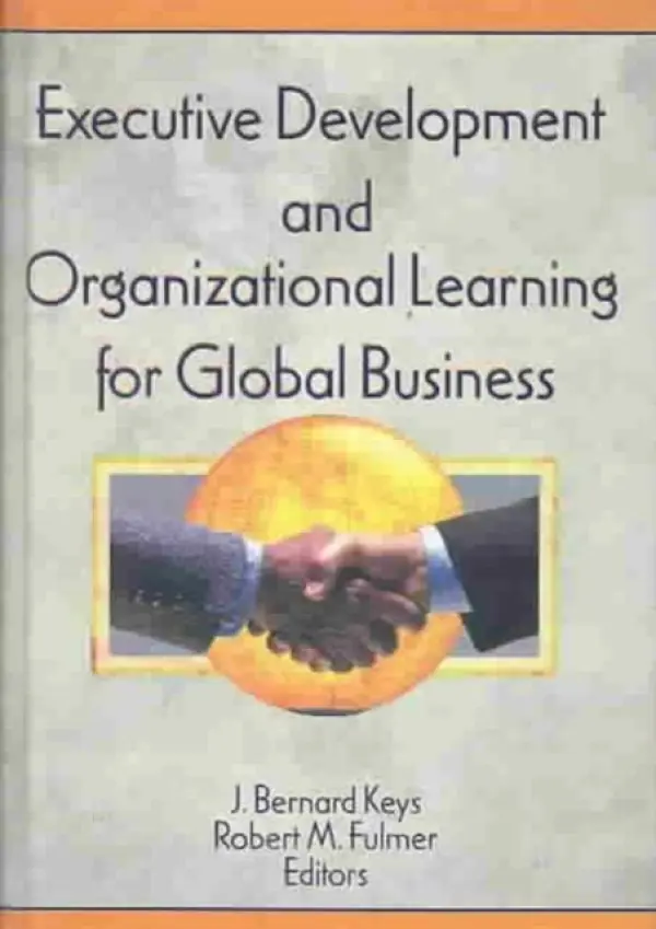 Executive Development and Organizational Learning for Global Business - Kaynak, Erdener a Fulmer, Robert M a Keys, J Bernard