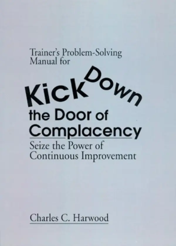 Trainer's Problem-Solving Manual for Kick Down the Door of Complacency - Harwood, Charles C. (Consultant, Portola Valley, California, USA)