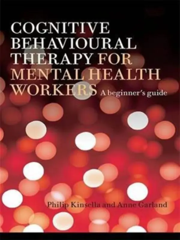 Cognitive Behavioural Therapy for Mental Health Workers - Kinsella, Philip (Nottinghamshire Health Care Trust, UK) a Garland, Anne (Nottingham Psychotherapy Unit, UK)