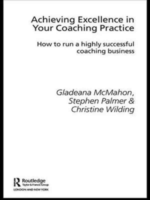 Achieving Excellence in Your Coaching Practice - McMahon, Gladeana a Palmer, Stephen (Director, Centre for Coaching, UK) a Wilding, Christine