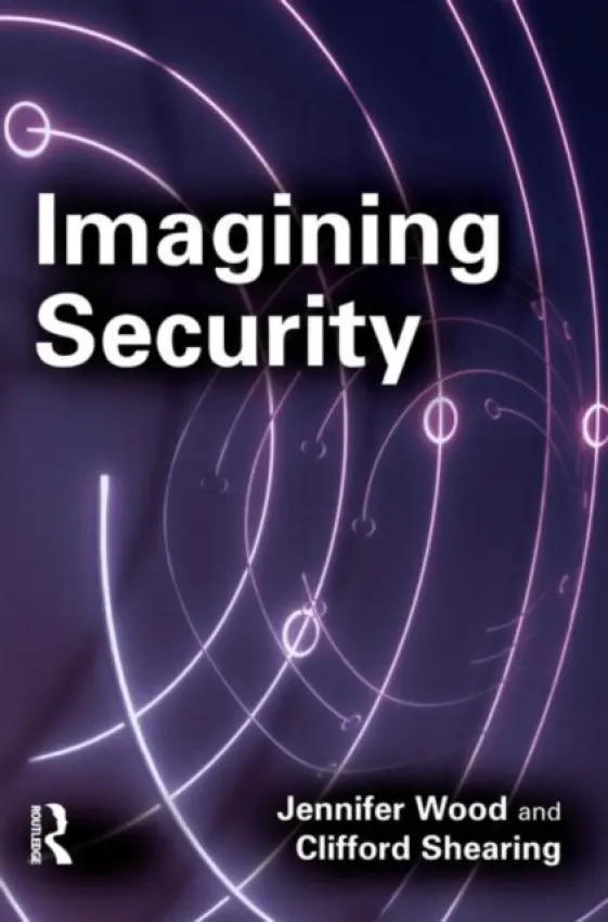 Imagining Security - Wood, Jennifer (Temple University, Phiadelphia, PA, USA) a Shearing, Clifford (University of Cape Town, South Africa)