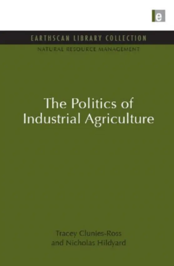 Politics of Industrial Agriculture - Clunies-Ross, Tracey a Hildyard, Nicholas
