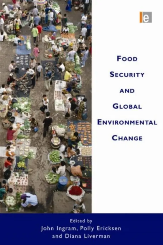Food Security and Global Environmental Change - Ingram, John (Executive Officer, Global Environmental Change and Food Systems (GECAFS) International Project Office, Environmental Change Institute (ECI), Oxford University Centre for the Environment, UK.) a Ericksen, Polly a Liverman, Diana (Chair, GECAFS Sc