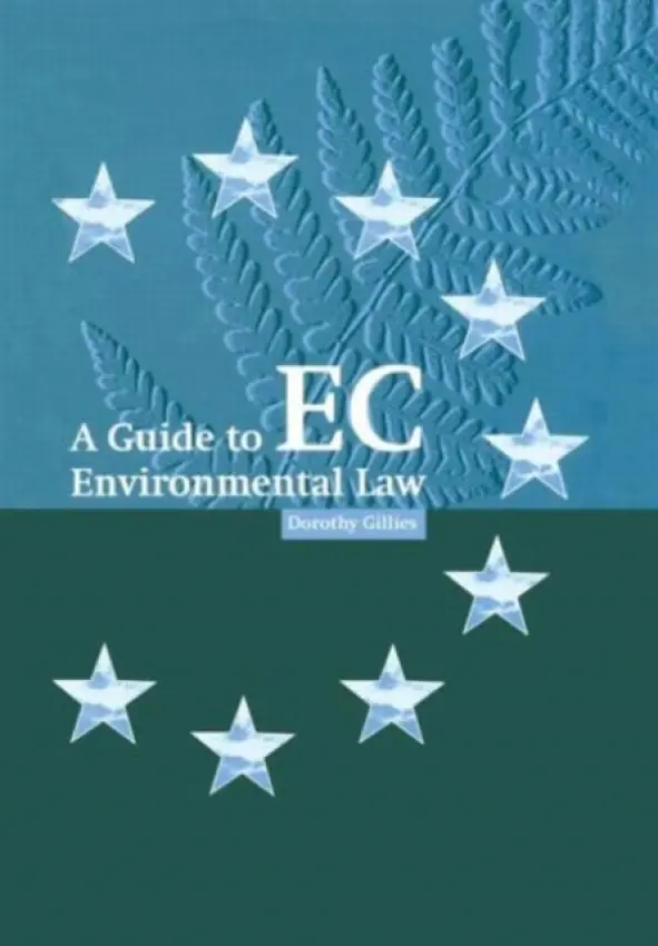 Guide to EC Environmental Law - Gillies, Dorothy (Previously Lecturer in Law, University of Glasgow.Now, owner of peonyandthistle.com)