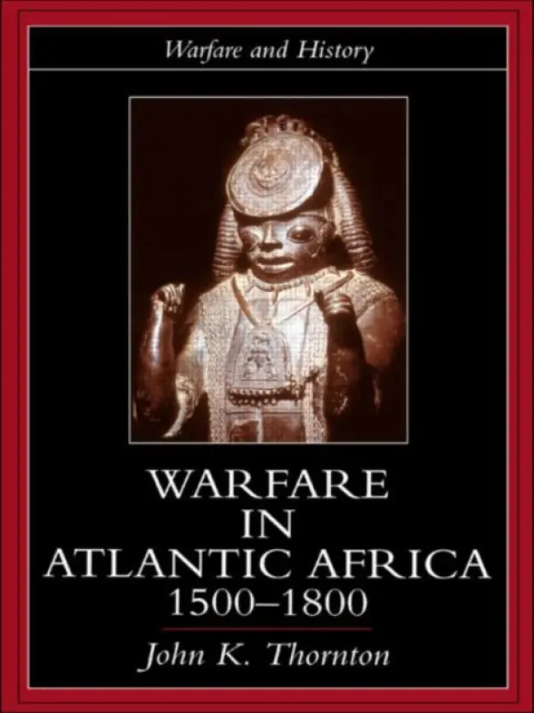 Warfare in Atlantic Africa, 1500-1800 - Thornton, John K.