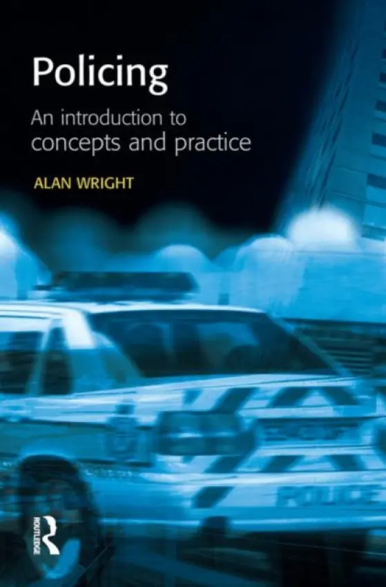Policing: An introduction to concepts and practice - Wright, Alan (Keele University, UK)