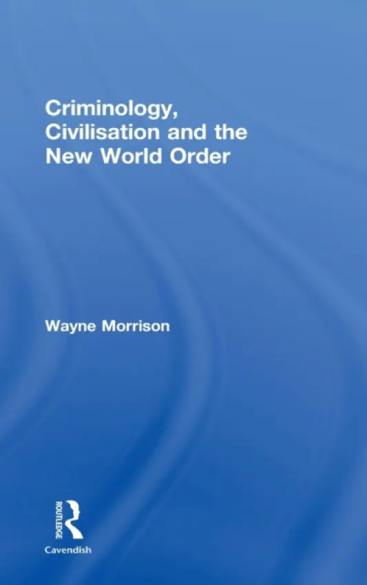 Criminology, Civilisation and the New World Order - Morrison, Wayne (University of London, UK, London Extrenal Programme)