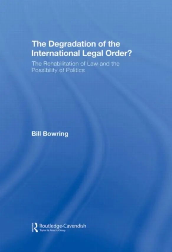 Degradation of the International Legal Order? - Bowring, Bill (Birkbeck College, University of London, UK)