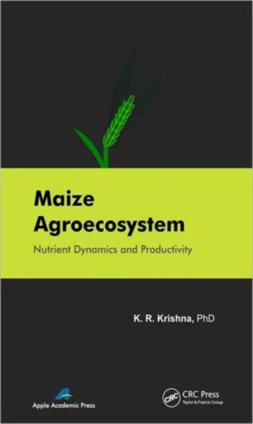 Maize Agroecosystem - Krishna, K. R. (Independent Researcher and Author and Former Visiting Professor and Research Scholar, University of Florida, Gainesville, USA)