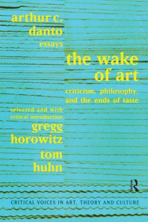 Wake of Art - Danto, Arthur C. a Horowitz, Gregg a Huhn, Tom a Ostrow, Saul