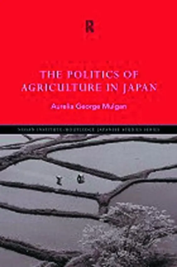 Politics of Agriculture in Japan - Mulgan, Aurelia George