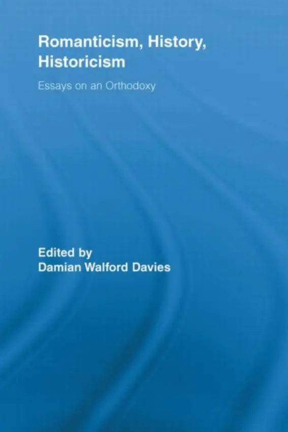 Romanticism, History, Historicism - Davies, Damian Walford (University of Wales, Aberystwyth, UK)