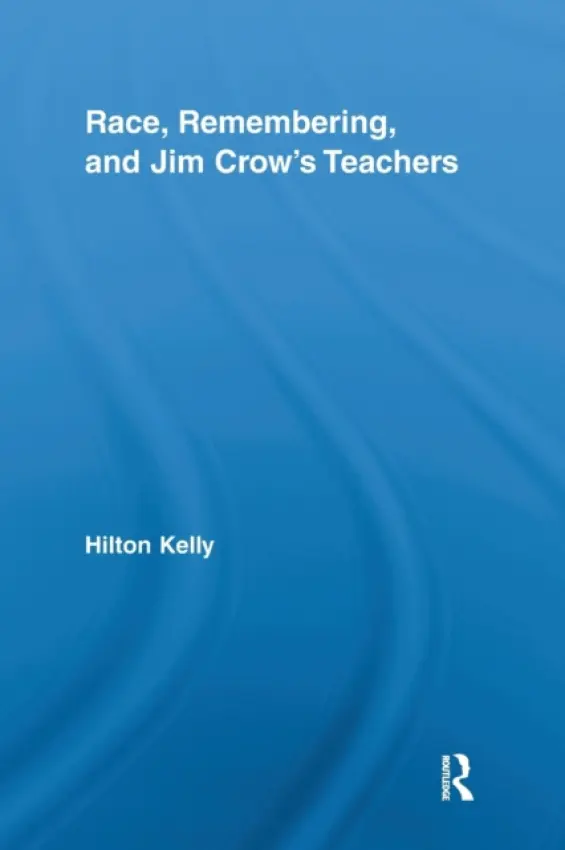 Race, Remembering, and Jim Crow's Teachers - Kelly, Hilton (Davidson College, USA)