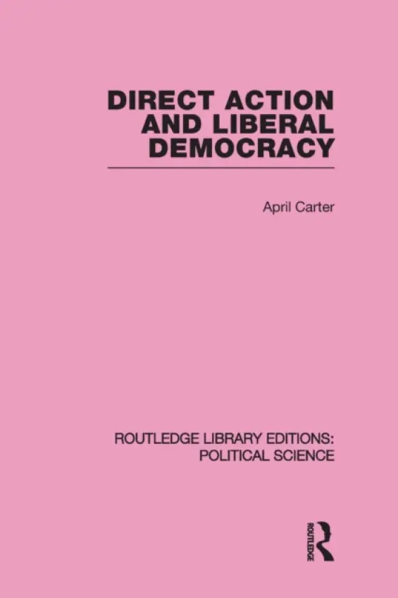 Direct Action and Liberal Democracy (Routledge Library Editions:Political Science Volume 6) - Carter, April (Coventry University, UK a  University of Queensland, Australia)