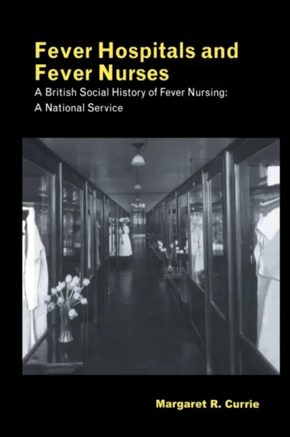 Fever Hospitals and Fever Nurses - Currie, Margaret