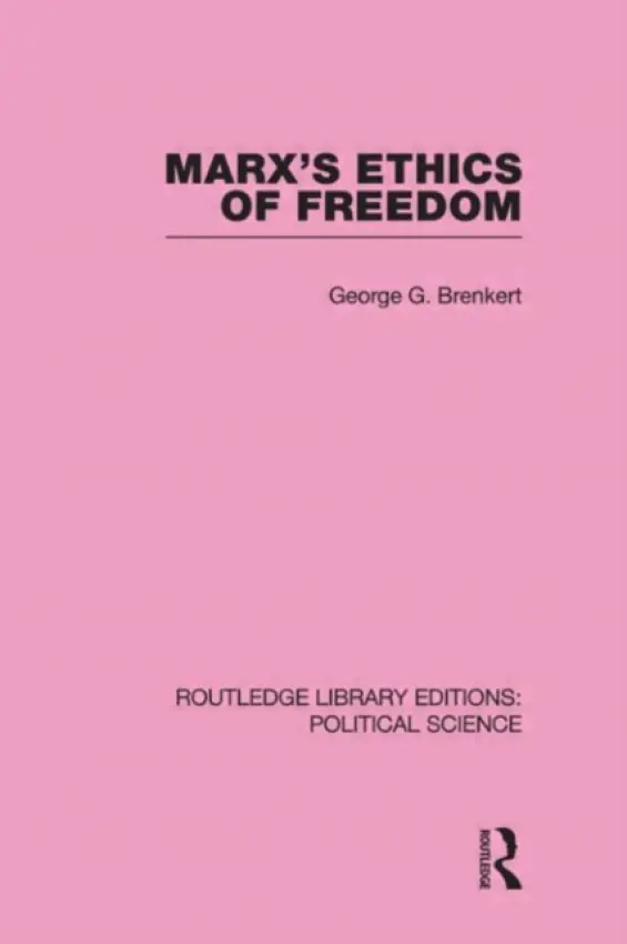 Marx's Ethics of Freedom (Routledge Library Editions: Political Science Volume 49) - Brenkert, George G
