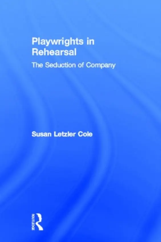Playwrights in Rehearsal - Cole, Susan Letzler