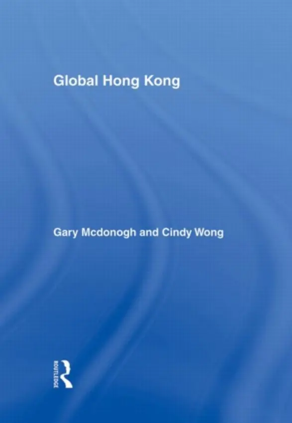 Global Hong Kong - Wong, Cindy (CIty University of New York, USA) a McDonogh, Gary (Bryn Mawr College, USA)