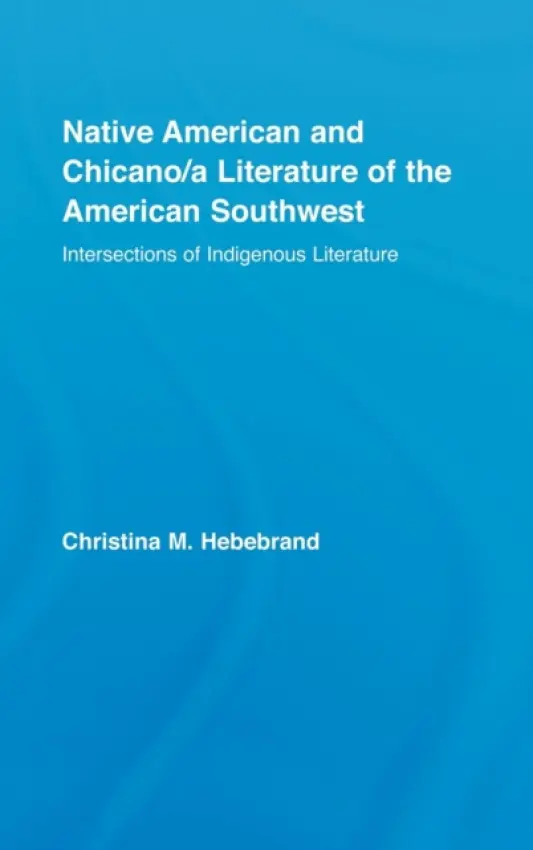 Native American and Chicano/a Literature of the American Southwest - Hebebrand, Christina M.