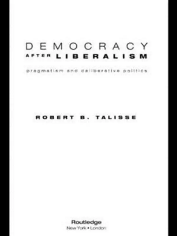 Democracy After Liberalism - Talisse, Robert