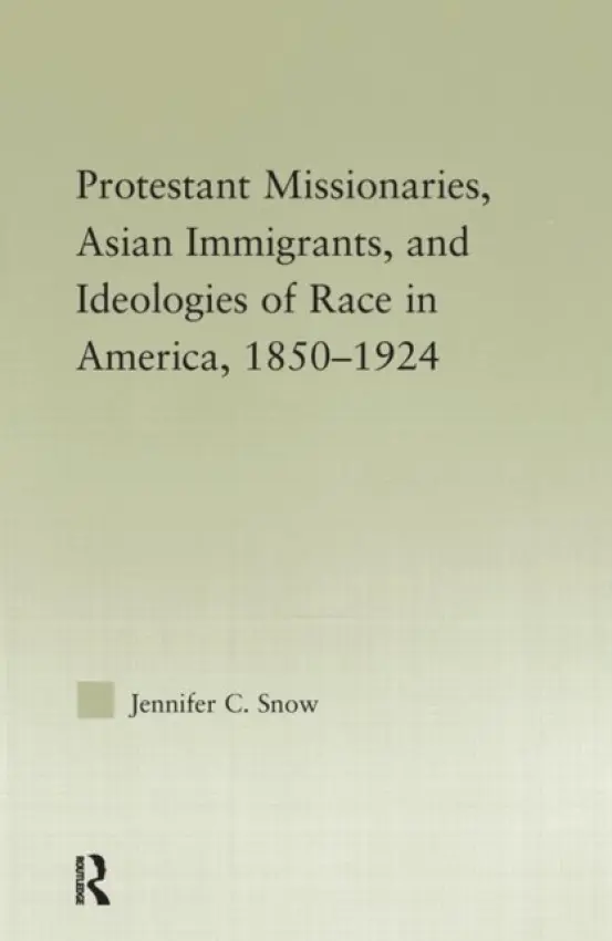 Protestant Missionaries, Asian Immigrants, and Ideologies of Race in America, 1850-1924 - Snow, Jennifer (Columbia University, New York, USA)