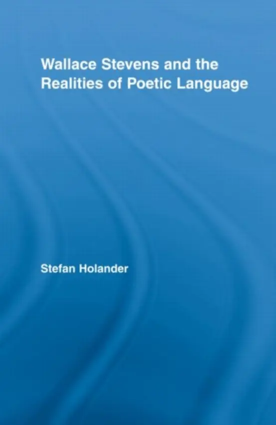 Wallace Stevens and the Realities of Poetic Language - Holander, Stefan (Finnmark University College)