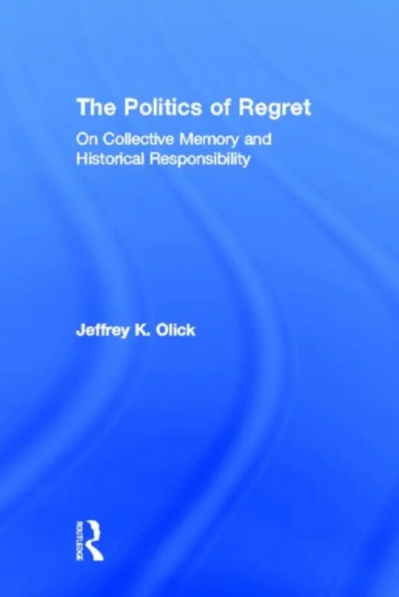 Politics of Regret - Olick, Jeffrey K. (University of Virginia, USA)