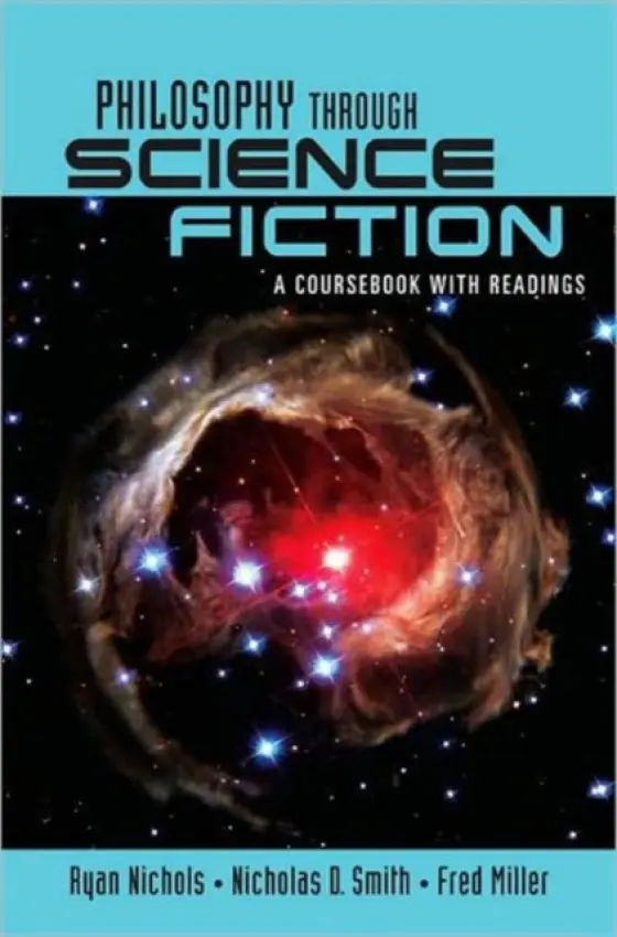 Philosophy Through Science Fiction - Nichols, Ryan (California State University, Fullerton, USA) a Smith, Nicholas D. (Lewis  a  Clark College, USA) a Miller, Fred (Bowling Green State University, USA)