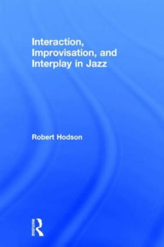 Interaction, Improvisation, and Interplay in Jazz - Hodson, Robert (Hope College, USA)