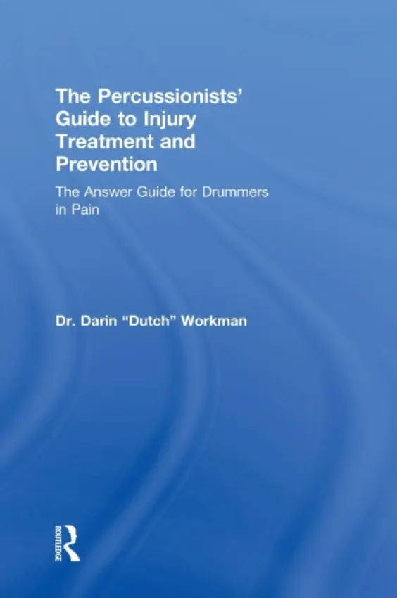 Percussionists' Guide to Injury Treatment and Prevention - Workman, . Darin "Dutch"