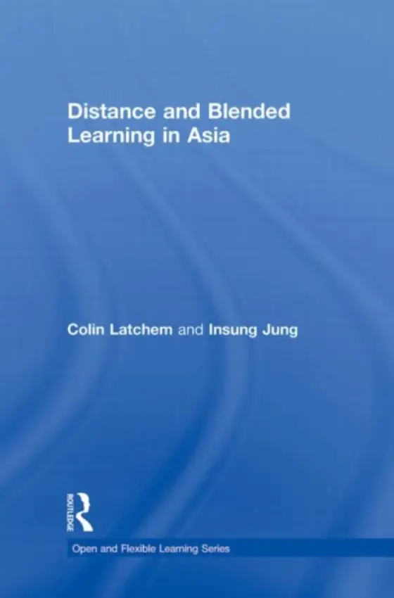 Distance and Blended Learning in Asia - Latchem, Colin (Open Learning Consultant, Australia) a Jung, Insung