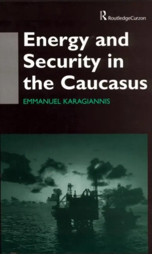 Energy and Security in the Caucasus - Karagiannis, Emmanuel (University of Hull, UK)