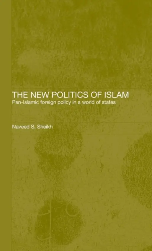 New Politics of Islam - Sheikh, Naveed S. (Keele University, UK)
