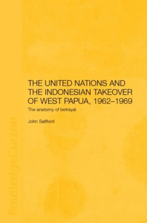 United Nations and the Indonesian Takeover of West Papua, 1962-1969 - Saltford, John