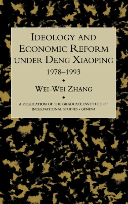 Idealogy and Economic Reform Under Deng Xiaoping 1978-1993 - Zhang, Wei-Wei