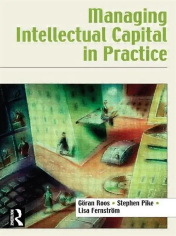 Managing Intellectual Capital in Practice - Roos, Goran (Warwick University, UK) a Pike, Stephen a Fernstrom, Lisa