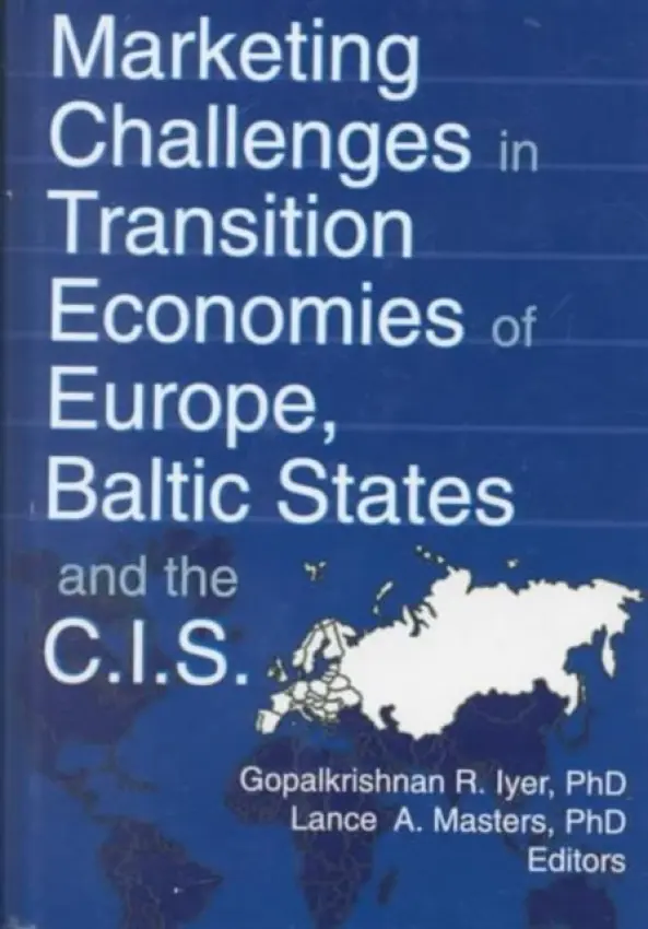 Marketing Challenges in Transition Economies of Europe, Baltic States and the CIS - Kaynak, Erdener a Iyer, Gopalkrishnan R (Florida Atlantic Univ, Boca Raton, FL, USA) a Masters, Lance A