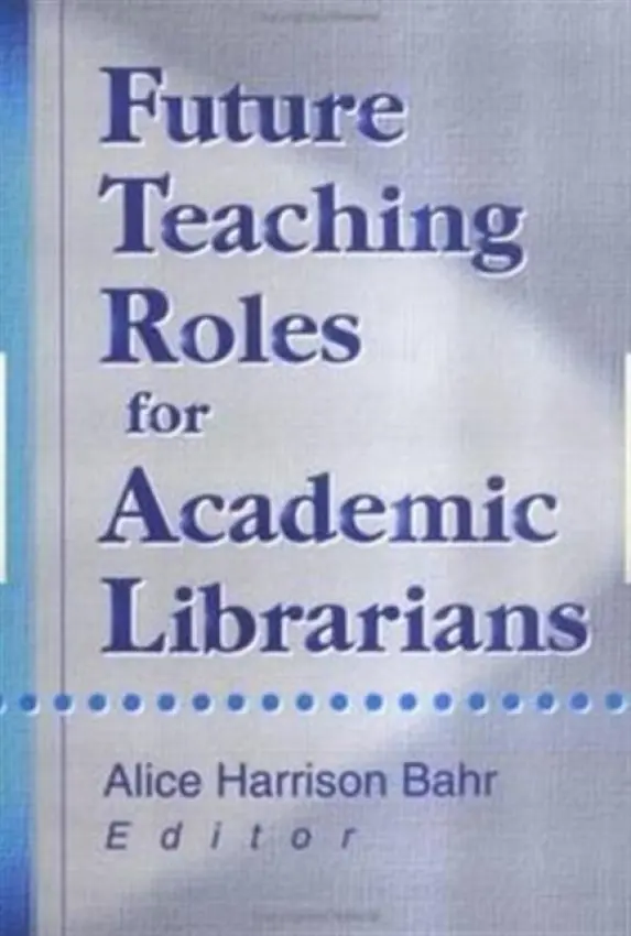Future Teaching Roles for Academic Librarians - Bahr, Alice Harrison