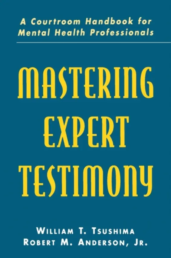 Mastering Expert Testimony - Tsushima, William T. a Anderson, Jr., Robert M. a Anderson, Robert M., Jr.
