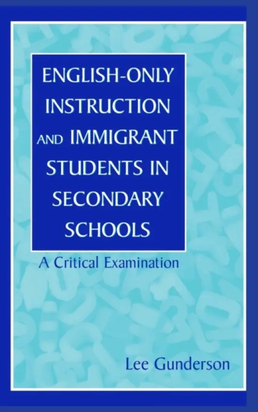 English-Only Instruction and Immigrant Students in Secondary Schools - Gunderson, Lee
