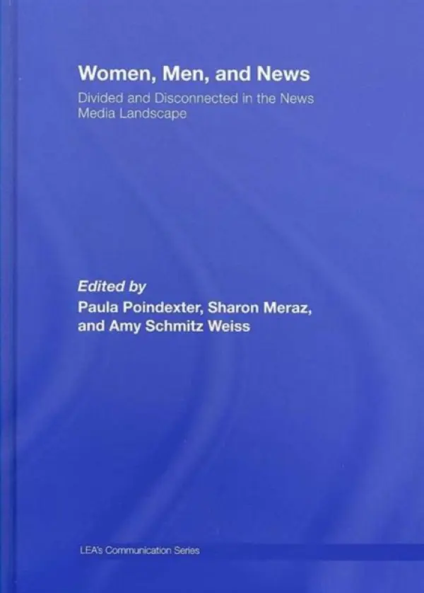 Women, Men and News - Poindexter, Paula (University of Texas at Austin, USA) a Meraz, Sharon (University of Texas, Austin, USA) a Schmitz Weiss, Amy (University of Texas, Austin, USA)