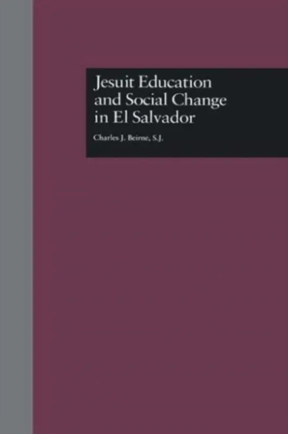 Jesuit Education and Social Change in El Salvador - Beirne, S.J., Charles J.
