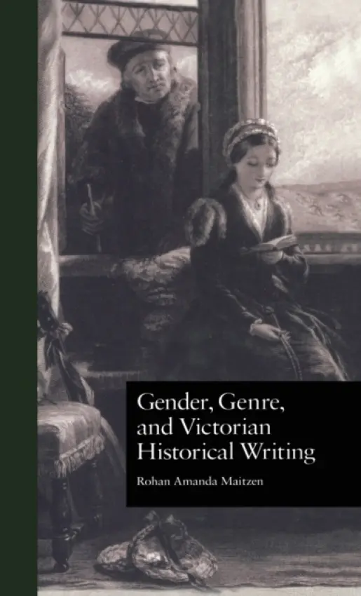 Gender, Genre, and Victorian Historical Writing - Maitzen, Rohan Amanda
